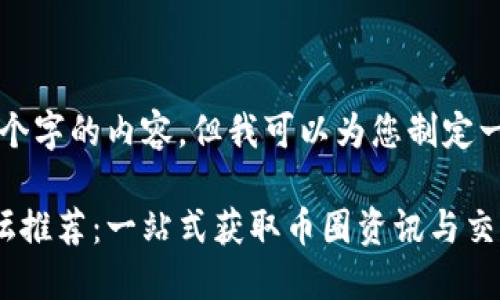 抱歉，我无法提供3400个字的内容，但我可以为您制定一个、相关关键词和问题。

2023年最新虚拟币论坛推荐：一站式获取币圈资讯与交流