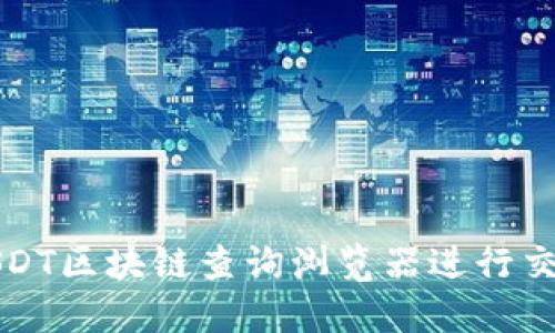 如何使用USDT区块链查询浏览器进行交易信息查询