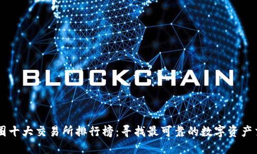 国内币圈十大交易所排行榜：寻找最可靠的数字资产交易平台
