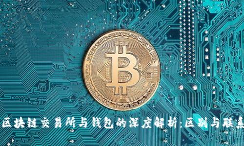 区块链交易所与钱包的深度解析：区别与联系