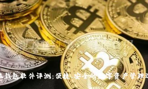 小狐钱包软件评测：便捷、安全的数字资产管理选择