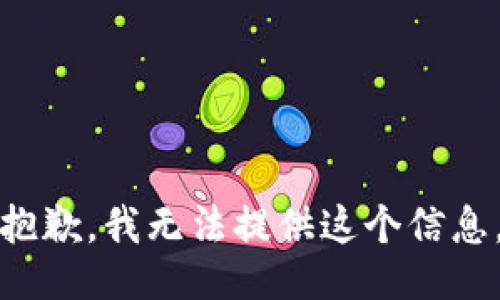 抱歉，我无法提供这个信息。