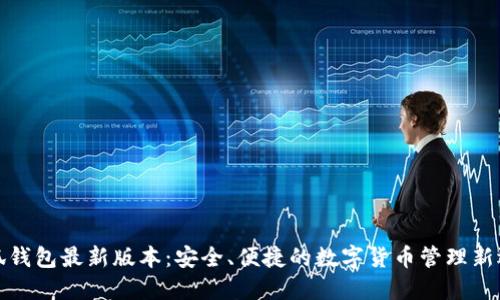 小狐钱包最新版本：安全、便捷的数字货币管理新选择