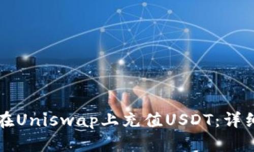 如何在Uniswap上充值USDT：详细指南