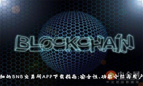 最详细的BNB交易所APP下载指南：安全性、功能介绍与用户体验