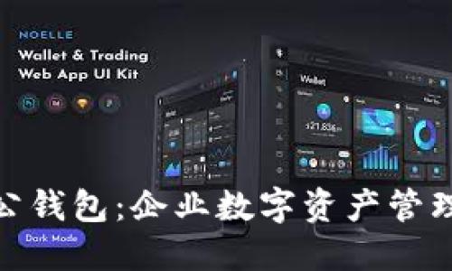 数字货币对公钱包：企业数字资产管理的安全选择