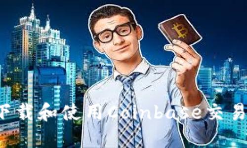 如何安全地下载和使用Coinbase交易所？完整指南
