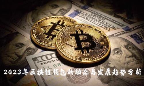 2023年区块链钱包的动态与发展趋势分析