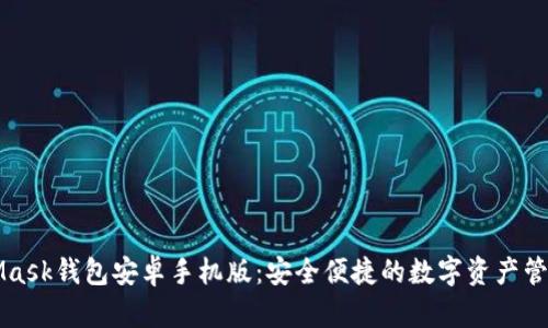 MetaMask钱包安卓手机版：安全便捷的数字资产管理工具
