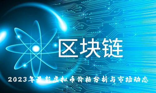 2023年最新虚拟币价格分析与市场动态