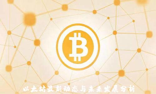 
以太坊最新动态与未来发展分析