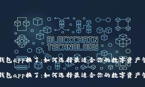 区块链钱包app换了：如何选择最适合你的数字资产管理工具

区块链钱包app换了：如何选择最适合你的数字资产管理工具
