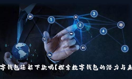 数字钱包还能下款吗？探索数字钱包的潜力与未来