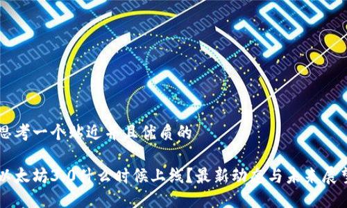 思考一个贴近并且优质的

以太坊3.0什么时候上线？最新动态与未来展望