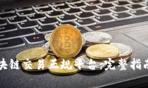 如何选择区块链交易正规平台：完整指南与细节分析
