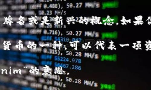 “Tokenim” 一词并不是一个通用的词汇，可能是一个特定的术语、品牌名或是新兴的概念。如果你想了解“Tokenim”的具体意思或背景，可能需要更多的上下文信息。

通常，“Token” 在区块链和加密货币领域中，指的是数字资产或虚拟货币的一种，可以代表一项资产、权益或社交互动，而“im”可能是特定项目或公司的缩写或后缀。

如果你能提供更多信息或上下文，可能会帮助我更准确地解释“Tokenim”的意思。