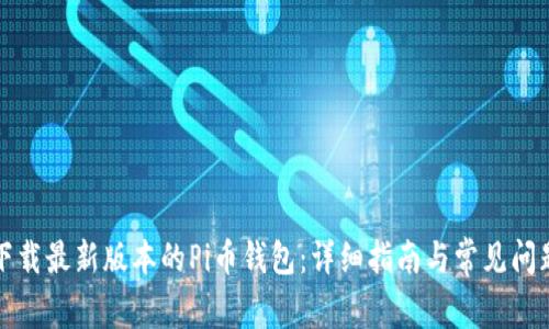 如何下载最新版本的Pi币钱包：详细指南与常见问题解答