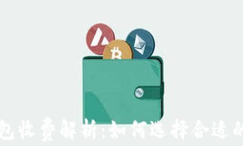 
虚拟币钱包收费解析：如何选择合适的收费钱包