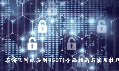 : 在哪里可以买到USDT？全面指南与实用技巧