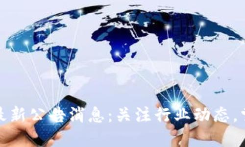 中币交易所最新公告消息：关注行业动态，掌握交易机会