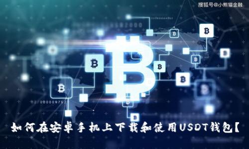 如何在安卓手机上下载和使用USDT钱包？