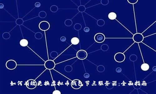 如何有效更换虚拟币钱包节点服务器：全面指南