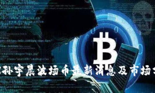 TRX孙宇晨波场币最新消息及市场分析