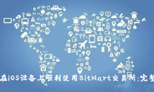 如何在iOS设备上顺利使用BitMart交易所：完整指南