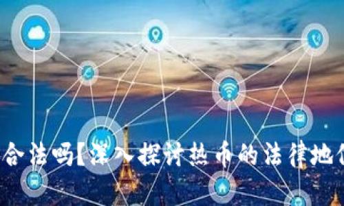Hotcoin热币合法吗？深入探讨热币的法律地位与风险分析