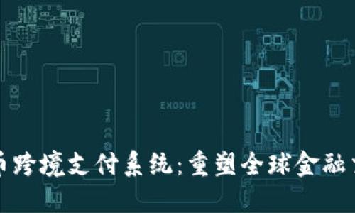 数字货币跨境支付系统：重塑全球金融交易方式