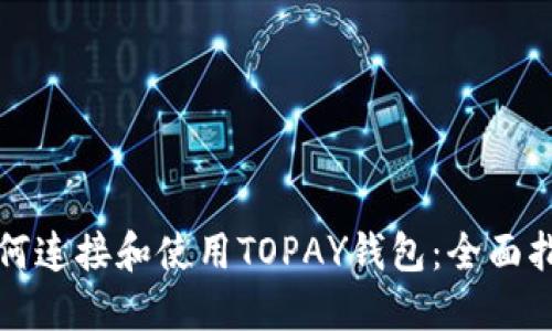 如何连接和使用TOPAY钱包：全面指南