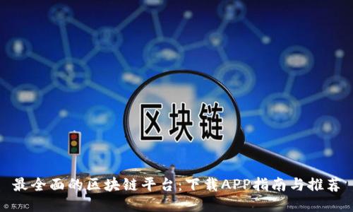 最全面的区块链平台：下载APP指南与推荐