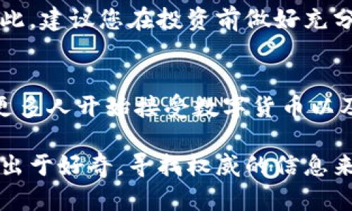 目前的原力币（Force Coin）价格会因市场波动而有所不同。在某一时刻，您可以通过各大数字货币交易平台查找最新的价格信息。

为了获取更准确的信息，您可以访问像CoinMarketCap、Binance、Huobi等交易所，查询原力币在这些平台上的实时交易价格。由于数字货币市场的波动性极大，价格可能在短时间内大幅波动，因此实时查询是最有效的方式。

以下是一些了解原力币价格和相关信息的建议：

1. 什么是原力币
原力币是一种数字货币，主要用于区块链相关应用中。它起源于某个特定的区块链项目，旨在为用户提供更高效的交易方式和数据传输能力。随着数字货币的普及，原力币逐渐被更多的投资者所关注。

2. 原力币的特点
与其他加密货币相比，原力币具有其独特的特点，如高安全性、去中心化以及透明的交易系统。这些特性使得原力币有可能成为投资者和用户的热门选择。很多人选择投资原力币，是因为他们看好其在未来可能的增长潜力。

3. 如何购买原力币
购买原力币通常可以通过以下几种方式进行：您可以通过数字货币交易所进行直接买入，或者与其他投资者进行交易。在购买前，建议您先注册一个可靠的钱包，确保安全地存储您的数字货币。

4. 原力币的投资风险
如同任何投资一样，投资原力币也是存在风险的。数字货币的波动性使得其价格可能快速涨跌，因此，建议您在投资前做好充分的市场分析以及自身风险评估。

5. 未来展望
尽管原力币在市场上的表现可能存在不确定性，但许多分析师对其未来的发展持乐观态度。随着更多人开始接受数字货币以及区块链技术的进步，原力币或许会迎来新的增长点。

总的来说，在了解原力币的过程中，获取最新的市场信息是至关重要的。无论您是想投资还是仅仅出于好奇，寻找权威的信息来源都是确保决策成功的关键。希望这些信息能帮助您更好地理解原力币并做出明智的选择。