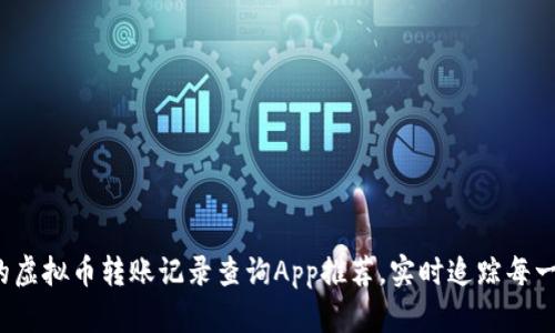最实用的虚拟币转账记录查询App推荐，实时追踪每一笔交易！