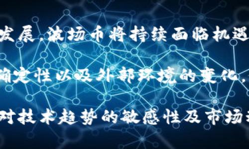 波场币未来价格走势预测：投资者要关注哪些关键因素

波场币, TRON, 数字货币投资/guanjianci

引言：波场币的崛起
波场币（TRON）自2017年推出以来，迅速崛起为区块链领域中的重要项目。它的目标是建立一个去中心化的内容分享和娱乐生态系统，旨在让用户能够自由发布、存储和拥有数据。随着区块链技术的不断发展，波场币的未来价格走势引发了无数投资者的关注。

一、技术基础与市场优势
波场币的成功离不开其强大的技术基础。该项目使用了独特的三层架构设计，分别为存储层、核心层和应用层。这种设计有效分离了不同功能，使系统具有更高的可扩展性和灵活性。波场通过智能合约，为开发者提供了极大的便利，让他们能够轻松创建去中心化应用（DApp）。

此外，波场币在市场上具备独特的竞争优势。它不仅是一个内容娱乐生态系统，还结合了游戏、社交媒体以及去中心化金融（DeFi）等多个领域，形成了广泛的用户基础和应用场景。这些因素可能在未来助力波场币的价格上升。

二、市场供需关系的影响
数字货币市场的供需关系是决定价格的重要因素。波场币的发行总量为1000亿个，目前流通量占了大部分。通过观察其需求变化，有助于预测价格走势。随着更多应用的上线和用户的增多，需求会逐渐增加，可能导致价格上涨。

另外，波场币与其他主要数字货币的相关性也值得关注。当比特币和以太坊等主流币种出现价格波动时，波场币作为生态系统中的一部分，往往会受到影响。因此，投资者需要密切关注整个市场的动态。

三、项目进展与生态系统建设
波场团队在不断推进生态系统的建设，从推出新的DApp到与知名企业的合作，每一个举措都直接影响着投资者的信心与市场表现。例如，波场早期与谷歌云平台合作，提升了网络的稳定性和用户体验。这类创新和技术进展，将塑造波场币的未来。

此外，波场还积极扩展其与其他区块链项目的互操作性。未来，如果能够与更多的平台合作并实现数字资产互通，不仅会提升其市场竞争力，也将大幅度增强用户的使用体验。在推进技术创新的同时，波场币的应用场景将不断扩大，进而可能提升其市场价格。

四、监管环境的变化
数字货币的监管政策始终是一个悬而未决的问题。各国政府对加密货币的态度差异较大，可能会影响波场币的未来价格。例如，如果某个主要市场对加密货币采取更为宽松的监管政策，可能会刺激投资热情，推动价格上涨。而一旦出现政策收紧，可能会引发市场恐慌，导致价格下跌。

考虑到各个国家对波场币的潜在监管，投资者需保持警惕，及时了解相关政策动态。这些信息能够为波场币的长期投资提供重要参考。

五、社区的支持与共识
一个活跃且强大的社区是支撑波场币发展的重要基础。波场团队鼓励用户参与，并持续倾听社区的声音。这种参与感和归属感促使社区成员成为项目的自发推广者，无形中为波场币的发展提供了支持和动力。

当社区对波场币保持积极态度时，价格往往更容易保持稳定。在投资过程中，关注社区的动态以及开发团队的进展，能够帮助投资者把握波场币的未来走向。

六、技术分析与价格预测
技术分析是一种通过研究价格过去的走势和市场行为来预测未来价格的方法。通过对波场币的历史价格图表分析，可以看出某些模式或趋势可能会重复出现。举例来说，在某些情况下，波场币可能会出现周期性的牛市或熊市。这些规律能够为短期交易和投资决策提供参考。

在预测未来价格时，投资者还可以结合市场情绪、成交量等指标，进一步提高预测的准确性。然而，技术分析并不能提供绝对的答案，市场变化十分迅速，因此投资时应谨慎。

七、总结：波场币的未来在于创新与市场适应
波场币的未来在于其持续的技术创新与灵活的市场适应能力。随着区块链技术的推进、用户需求的变化，以及全球监管政策的发展，波场币将持续面临机遇与挑战。投资者在评估波场币未来价格时，应综合考虑多种因素，并做好相应的风险管理。

总体来看，波场币作为一个多元化的区块链项目，其拥有丰富的应用场景与生态系统，赋予其价格上涨的潜力。然而，市场的不确定性以及外部环境的变化，依然是需要时刻关注的因素。

希望这一系列分析可以帮助投资者更好地理解波场币的未来走势，并作出明智的投资决策。在这个快速发展的数字时代，保持对技术趋势的敏感性及市场动向的了解，将是投资成功的关键。