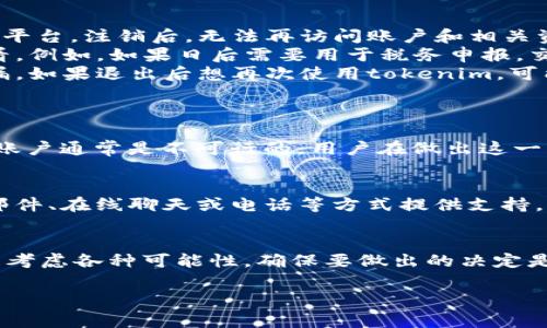关于“tokenim是否可以注销”的问题，涉及到具体的tokenim平台操作流程以及用户对其账户的管理要求。为了给你提供更准确和详细的信息，我们将详细阐述与tokenim相关的一些内容，包括注销的可行性、流程和注意事项。

一、什么是tokenim？
Tokenim是一个区块链相关的平台，旨在提供安全、便捷的数字资产管理服务。随着数字货币的普及，许多用户开始关注如何安全地进行资产交易和管理，因此tokenim应运而生。它不仅支持各种数字货币的交易，还提供用户友好的界面和安全保障。

二、为什幺会考虑注销tokenim账户？
很多用户选择注销账户的原因各不相同。可能是因为使用频率降低，或者出于安全考虑，决定停止交易。此外，有些用户可能因对平台的功能不满意而选择退出。无论出于何种考虑，注销账户是用户的一项基本权利。

三、tokenim账户注销的可能性
通常情况下，绝大多数在线平台都提供账户注销的功能，以确保用户能够自由地管理自己的个人信息和资产。但是，具体的注销政策可能因平台而异。因此，了解tokenim的具体规定是至关重要的。

四、tokenim账户注销流程
如果确定要注销tokenim账户，用户可以按照以下步骤进行操作：
ol
  listrong登录账户：/strong首先，用户需要登录到自己的tokenim账户。这一点很重要，因为账户注销通常需要用到用户的登录信息。/li
  listrong查找注销选项：/strong在账户设置或者安全选项中，查找是否有“注销账户”或“关闭账户”的选项。如果找不到该选项，可以查看帮助中心或者联系客服获取指导。/li
  listrong确认身份：/strong为了保障账户的安全性，大多数平台在注销账户之前会要求用户确认身份。用户可能需要通过电子邮件或者手机验证码进行验证。/li
  listrong提交注销请求：/strong在确认身份后，按照页面指引提交注销请求。某些平台会提供反馈，确认账户正在处理注销中。/li
  listrong等待处理：/strong提交请求后，可能需要等待一段时间，以便平台处理用户的注销申请。在此期间，用户应注意查看邮箱中是否有来自tokenim的通知。/li
/ol

五、注销账户需考虑的事项
在注销tokenim账户之前，用户需考虑以下几点：
ul
  listrong资产处理：/strong如果账户中还有未交易的数字资产，务必在注销前将其提取或转移至其他平台。注销后，无法再访问账户和相关资产。/li
  listrong账单和交易记录：/strong注销之前，建议用户下载和保存历史交易记录及账单，以备日后查看。例如，如果日后需要用于税务申报，交易记录会非常重要。/li
  listrong个人信息保护：/strong确保注销账户后，平台将不再存储用户的个人信息，以免造成隐私泄漏。如果退出后想再次使用tokenim，可能需要重新注册。/li
/ul

六、是否能恢复注销的账户？
多数情况下，一旦用户确认注销账户，账户将被永久关闭，相关数据和信息也会被删除。因此，恢复注销的账户通常是不可行的。用户在做出这一决定时，须要仔细考虑清楚，确保这是最终的选择。

七、客户服务支持
如果在注销账户的过程中遇到任何问题，可以随时联系tokenim的客户服务团队。他们一般会通过电子邮件、在线聊天或电话等方式提供支持。用户可以向客服询问关于注销流程的任何疑问，也可以请求技术支持以确保注销过程的顺利进行。

总结
tokenim账户的注销是用户自主的选择，涉及到安全、资产管理等多个因素。在进行注销之前，用户需认真考虑各种可能性，确保要做出的决定是正确的。通过明确的步骤和相关考虑，用户能够顺利完成注销操作，保护好自己的数字资产安全。

如何注销tokenim账户？详解注销流程与注意事项