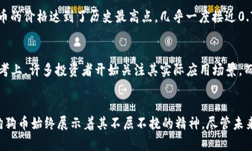 狗狗币历史价格解析：从起步到高峰的传奇之路

狗狗币价格, 狗狗币历史, 加密货币/guanjianci

引言
狗狗币（Dogecoin），起初只是一种基于网络流行文化的玩笑货币，却在过去几年中经历了令人瞩目的增长和变化。它以一只可爱的柴犬为象征，凝聚了无数投资者和爱好者的热情，成为了加密货币市场中的重要角色。本文将带你详细回顾狗狗币的历史价格变迁，以及其中的关键事件和市场影响因素。

狗狗币的诞生
2013年12月，狗狗币正式面世。开发者比利·马库斯和杰克逊·帕尔默希望通过这款数字货币来调侃当时竞争激烈的加密货币市场，特别是比特币的过度繁荣。最初，狗狗币的价格几乎可以忽略不计，甚至在推出的头几天内，价格都是微不足道。然而，这种毫无负担的特性和幽默的文化背景，使它迅速在社区中获得了关注。

早期的价格变动
狗狗币在推出后的最初几个月内，价格波动并不大。在2014年的初期，价格大约在0.0005美元到0.001美元之间，这样低廉的价格相较于比特币来说，意味着投资者能够以极低的成本获取大量的狗狗币。在这个阶段，大量的社区参与者通过“小费”文化推广狗狗币，支持内容创作者和慈善活动，这也推动了狗狗币的用户基础不断扩大。

2014年：意外的崛起
2014年，狗狗币开始获得广泛的关注和认可。由于其活泼的社区活动与丰富的文化，尤其是在网络社交平台上的传播，使得狗狗币逐渐走入更多人的视野。值得注意的是，狗狗币在2014年也经历了一次历史性的价格上涨，从0.0004美元涨到了0.018美元，涨幅近45倍。这一涨幅的背后，是巨大的社区支持和接连不断的市场宣传。

阶段性整合与稳定
进入2015年，狗狗币的价格开始趋于稳定，通常保持在0.0001美元到0.0005美元之间。此时，市场对于狗狗币的热情逐渐减退，许多投资者开始转向其他更加流行的加密货币。然而，狗狗币的社区依然充满活力，通过不断参与慈善活动，维护着它的品牌形象。比如，狗狗币社区曾经筹集资金支持登山队去南极探险，这是一个难得的亮点。

2017年：突如其来的重新关注
2017年，加密货币市场的整体繁荣，使得狗狗币再次崭露头角。在这一年中，狗狗币的价格从年初的0.0002美元涨至0.017美元，涨幅显著。此时，许多投资者开始投向狗狗币，甚至一些投资者将其作为比特币的替代品。与此同时，狗狗币的交易量也大幅增加，成为了当时最具流动性的加密货币之一。

市场的起伏与波动
至2018年，狗狗币的价格同样经历了较大的波动，尤其是在整个加密市场的调整期。虽然上涨的希望激励着投资者，但随之而来的市场调整却让许多人措手不及。狗狗币价格在这一年间再次暴跌，最低曾一度触及0.002美元。此时，许多投资者开始反思狗狗币的真正价值，对于其未来的市场表现充满了疑虑。

2020年的回暖与社区驱动
进入2020年，狗狗币依旧在低迷中徘徊，但其社区活跃度从未减退。尤其是在社交媒体平台上，狗狗币的支持者不断进行宣传和推广。小额投资者们热衷于以狗狗币进行小额交易、打赏和捐赠，这使得狗狗币维持了一定的生存空间。此外，狗狗币还成功地利用了“去中心化金融”（DeFi）市场带来的新机会，参与了一些财务应用程序，增加了用户追捧的理由。

2021年：主流市场的狂欢与飙升
2021年成为了狗狗币的“狂欢年”。得益于特斯拉首席执行官埃隆·马斯克的推崇与助推，狗狗币的价格迅速拔升。他在推特上的几条推文，几乎一夜之间就能引动价格的剧烈波动。在2021年5月，狗狗币的价格达到了历史最高点，几乎一度接近0.75美元，绝对令市场惊叹不已。这一时期，狗狗币的知名度达到了前所未有的高度，甚至连主流金融媒体都开始关注狗狗币的市场动态。

当前的市场与未来的展望
截至2023年，狗狗币的价格波动依旧频繁。虽不再像2021年那样狂热，但狗狗币凭借其坚实的社区基础，仍然保持着相对的忠实用户和支持者群体。市场对于狗狗币的看法重新回归到了更为理性的思考上，许多投资者开始关注其实际应用场景，而不是单一依靠炒作和热度。同时，狗狗币的技术团队也在不断进行创新与改进，以期适应更复杂的市场需求。

总结
狗狗币的发展历程展示了其从一个玩笑项目走向主流加密货币市场的奇迹。历史的价格走势标志着社区的力量和文化的深度植根于其中。从最开始的低迷，到随后几次波动，再到2021年的一飞冲天，狗狗币始终展示着其不屈不挠的精神。尽管未来的市场仍然充满不确定性，但狗狗币所体现出的文化价值和社区精神，并不需要以价格来评判。这一历程让我们明白，犬儿们从未真的退出过市场，它们在最重要的时候，总能给予我们意想不到的惊喜。