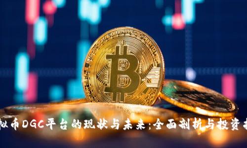 虚拟币DGC平台的现状与未来：全面剖析与投资指南