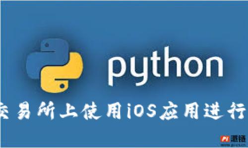 如何在OKEx交易所上使用iOS应用进行数字货币交易
