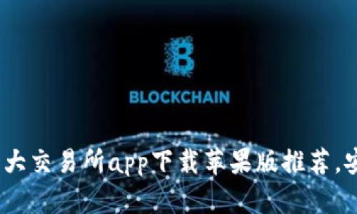 2023年币圈十大交易所app下载苹果版推荐，安全可靠的选择