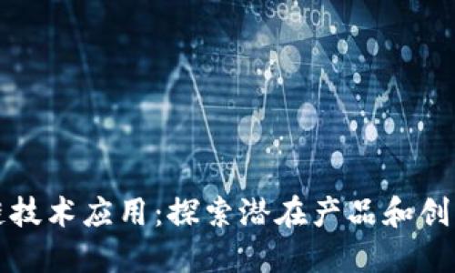 区块链技术应用：探索潜在产品和创新机会