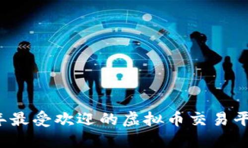 2023年最受欢迎的虚拟币交易平台推荐
