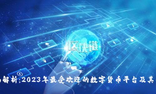 全面解析：2023年最受欢迎的数字货币平台及其优势