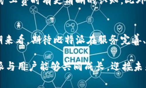 比特派矿工费代付功能暂停服务的原因与影响分析

比特派, 矿工费, 暂停服务/guanjianci

比特派矿工费代付功能概述
比特派是一款广受欢迎的数字货币钱包，致力于为用户提供安全、快捷的加密货币交易服务。它的矿工费代付功能，允许用户在进行区块链交易时，由平台代为支付矿工费用，从而简化用户的操作体验。然而，近日比特派宣布暂停这一服务，引起了广泛的关注。

暂停服务的原因
首先，暂停矿工费代付功能可能与区块链网络的变化有关。最近一段时间，加密货币市场波动剧烈，导致矿工费用的波动也随之加大。这一变化使得比特派在为用户代付矿工费时，面临着更高的风险。为了保护用户利益，平台可能做出暂停该功能的决定。
其次，矿工费用问题反映了整个区块链网络的拥堵状态。当交易量激增时，矿工费自然也会上涨。比特派需要确保为用户提供稳定、透明的服务，因此在这种情况下选择暂时关闭代付功能，以控制潜在的损失和风险。

对用户的影响
矿工费代付功能的暂停无疑会对许多用户带来不便。以往，用户在进行交易时，平台会自动处理矿工费，用户无需过多关注这一细节。然而，随着该功能的暂停，用户需要自行承担矿工费，这对新手用户尤其不友好。
对于经常进行大宗交易的用户而言，矿工费的波动可能导致他们在执行交易时的成本不可预知。而对于普通用户而言，这意味着在选择交易时需要更加谨慎，合理计算所需支付的矿工费，避免因费用过高导致的交易延误。

用户在转向其他支付方式时的考虑
在矿工费代付功能暂停后，许多用户可能会考虑寻找其他支付方式。一些用户可能转向其他数字钱包或交易所，寻找类似的代付服务。然而，选择新平台时，用户也需要考虑到安全性和使用便捷性。
如今市场上有许多不同类型的钱包和交易所，用户需仔细比较其功能和手续费结构，以找到最适合自己的方案。同时，用户在切换至新平台时，也要注意资产的安全，确保所选择的平台拥有良好的声誉和足够的安全防护措施。

虽然不易，但仍需理性看待
在这一情况下，用户或许会感到失落与不便，但理性面对问题也显得尤为重要。用户可以通过学习和提升自身的交易知识，从而更好地适应成本变化。例如，了解矿工费的计算方式，掌握交易时间的选择技巧，以期在高峰期外进行交易，降低手续费成本。

未来的展望与建议
比特派之所以决定暂停矿工费代付功能，表面上看是由于市场环境的变化，其实也反映了平台对用户体验的承诺。未来，随着市场的稳定，可能会逐步恢复此项服务。在此期间，用户需要保持警惕，合理安排自己的资金流动。
同时，建议比特派在暂停服务的同时，能够对外发布有关矿工费的透明信息。这不仅有利于提升用户对该平台的信任，也让用户在自助支付矿工费时有更清晰的认知。此外，提供相关的教育资源，例如矿工费计算器和交易建议，将有助于用户适应这种新的支付模式。

总结
比特派停止矿工费代付功能的决定，无疑是出于对用户利益的考虑与市场环境的应变反应。虽然此举可能给用户带来短期的不便，但从长期来看，期待比特派在服务完善、用户体验提升方面的努力仍然值得信赖。在面对变化时，保持理性，提升自身的交易能力，将会成为用户在未来数字货币世界中成功的利器。

最后，用户在解决矿工费问题的时候，需要积极关注市场动态，利用好各种资源，做好充分的准备，以应对任何可能的挑战与机遇。希望比特派与用户能够共同成长，迎接未来数字货币的光辉岁月。