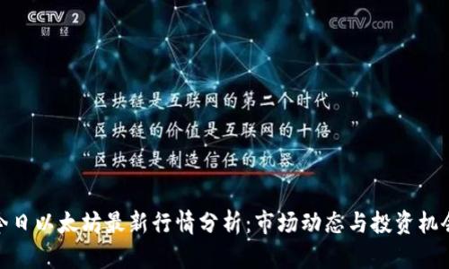 今日以太坊最新行情分析：市场动态与投资机会