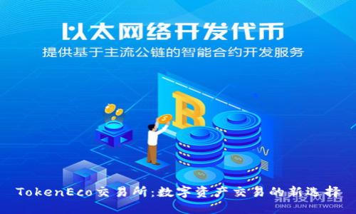 TokenEco交易所：数字资产交易的新选择