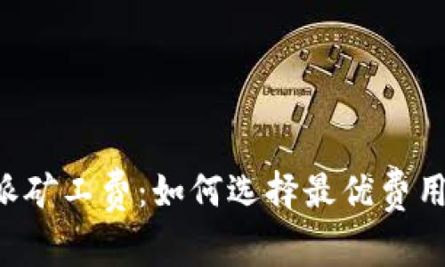深入解析比特派矿工费：如何选择最优费用，提升交易效率