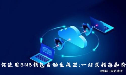 如何使用BNB钱包自动生成器：一站式指南和价值