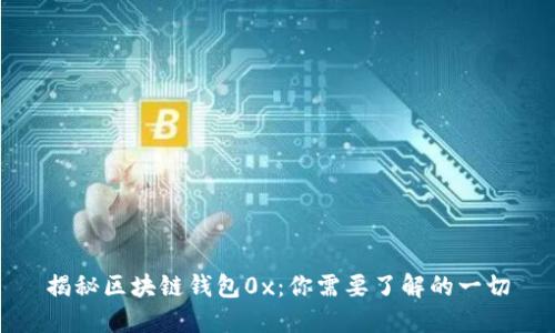 揭秘区块链钱包0x：你需要了解的一切
