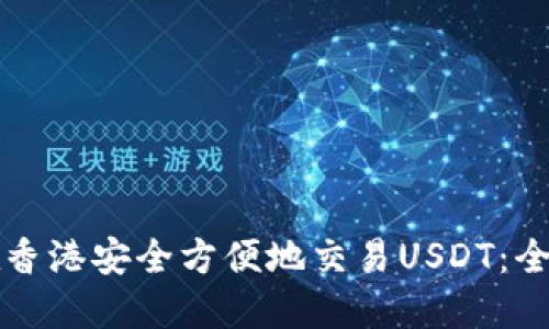 如何在香港安全方便地交易USDT：全面指南